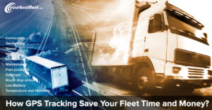 How GPS Tracking Alerts Can Save Your Fleet Time and Money?
