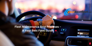 Fleet Maintenance Best Practises – A Your Best Fleet Guide