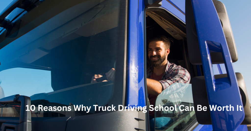 10 Reasons Why Truck Driving School Can Be Worth It