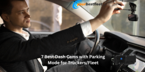 7 Best Dash Cams with Parking Mode for TruckersFleet