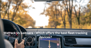 Matrack Vs Samsara - Which offers the best fleet tracking devices